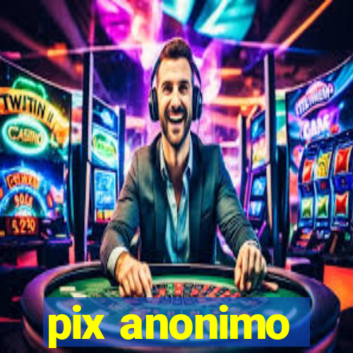 pix anonimo